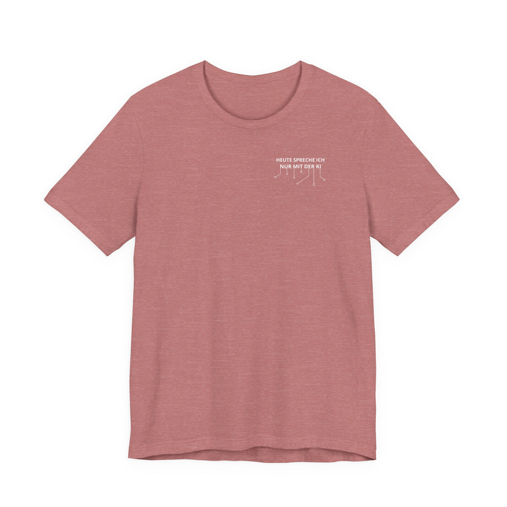 Heute spreche ich nur mit der KI Unisex T-Shirt Mauve