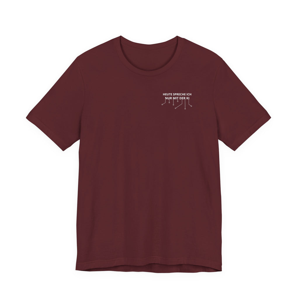 Heute spreche ich nur mit der KI Unisex T-Shirt Weinrot