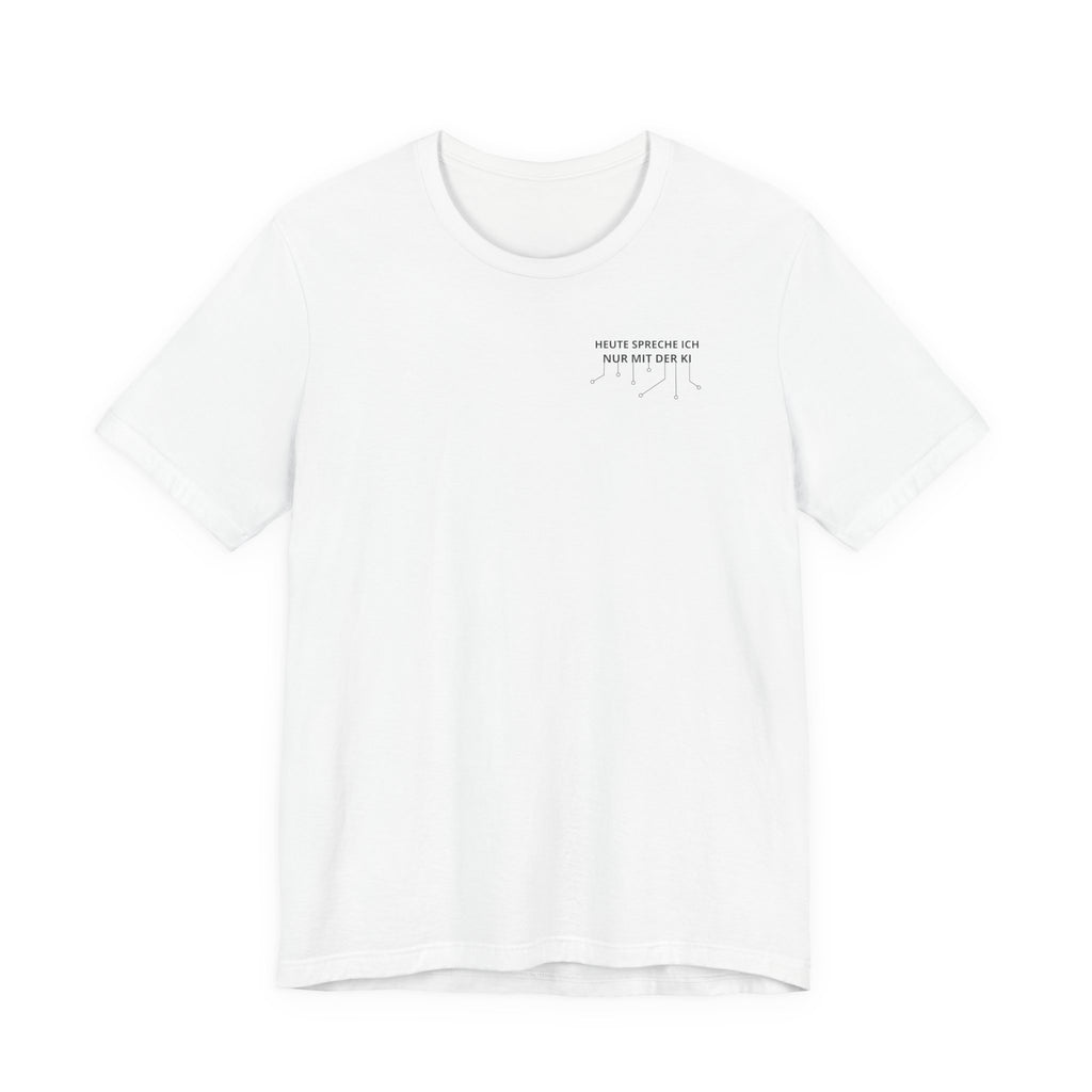 Heute spreche ich nur mit der KI Unisex T-Shirt Weiß
